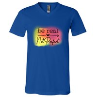 Be Real Not Perfect Gift V-Neck T-Shirt