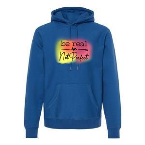 Be Real Not Perfect Gift Premium Hoodie