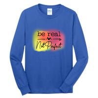 Be Real Not Perfect Gift Tall Long Sleeve T-Shirt