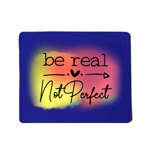 Be Real Not Perfect Gift Mousepad