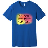 Be Real Not Perfect Gift Premium T-Shirt