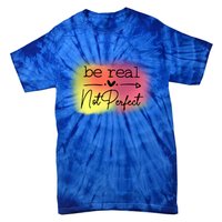 Be Real Not Perfect Gift Tie-Dye T-Shirt