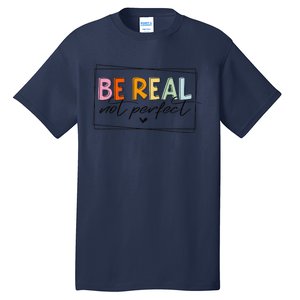 Be Real Not Perfect Positive Quote Funny Student Women Man Tall T-Shirt