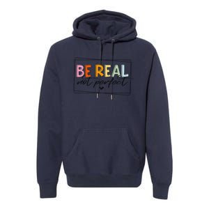 Be Real Not Perfect Positive Quote Funny Student Women Man Premium Hoodie