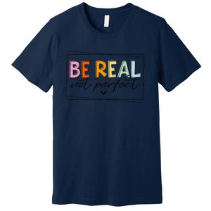 Be Real Not Perfect Positive Quote Funny Student Women Man Premium T-Shirt