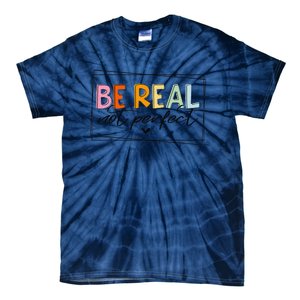 Be Real Not Perfect Positive Quote Funny Student Women Man Tie-Dye T-Shirt