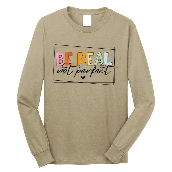 Be Real Not Perfect Positive Quote Funny Student Women Man Long Sleeve Shirt