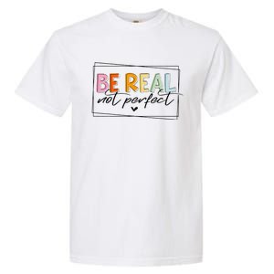 Be Real Not Perfect Positive Quote Funny Student Women Man Garment-Dyed Heavyweight T-Shirt