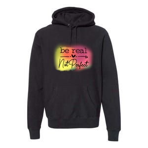 Be Real Not Perfect Premium Hoodie