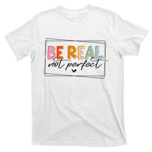 Be Real Not Perfect T-Shirt