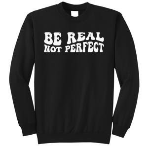 Be real not perfect  Sweatshirt