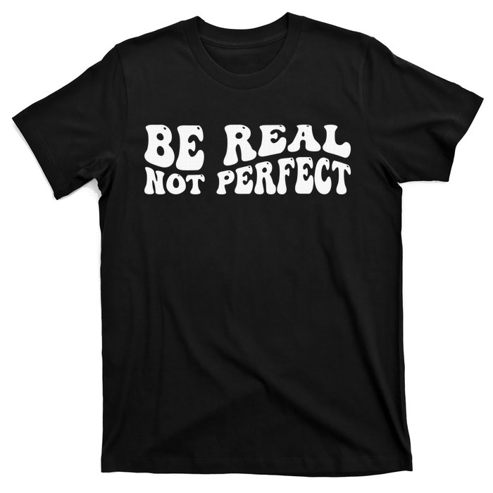 Be real not perfect  T-Shirt