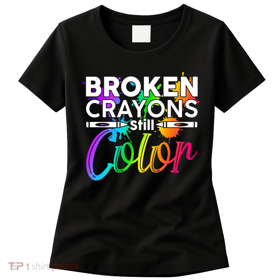 Broken Crayons Still Color Mental Health Awareness Womens T-Shirt