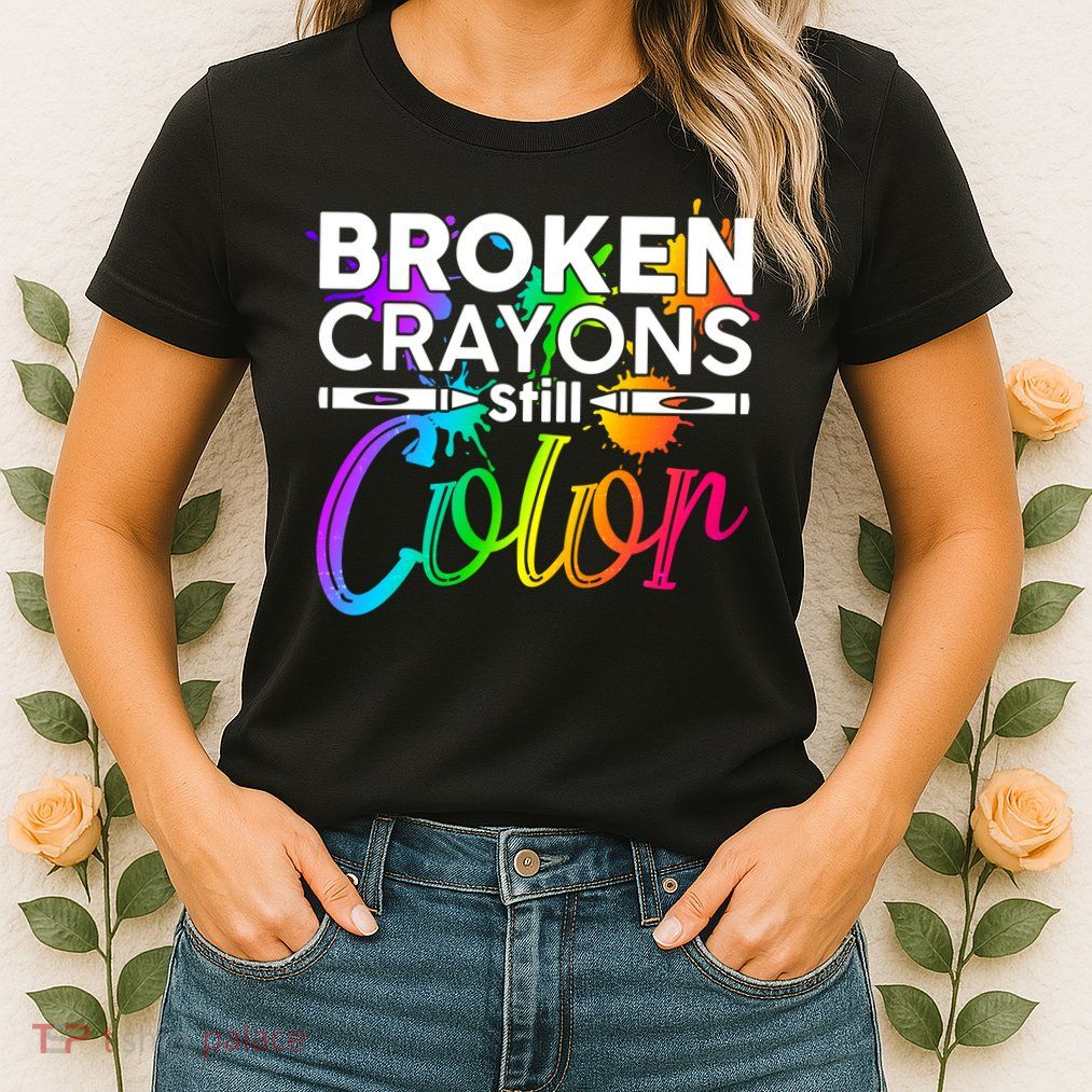 Broken Crayons Still Color Mental Health Awareness Womens T-Shirt