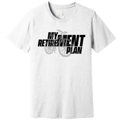 Bike Retirement Retired Cyclist My Retirement Plan Bicycle Premium T-Shirt