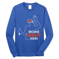 Because Reality Sucks Virtual Reality Gaming Gamer Gift Long Sleeve Shirt