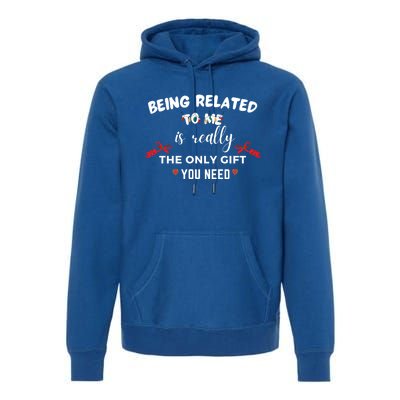 Being Related To Me Is Really The Only Gift You Need Gift Premium Hoodie