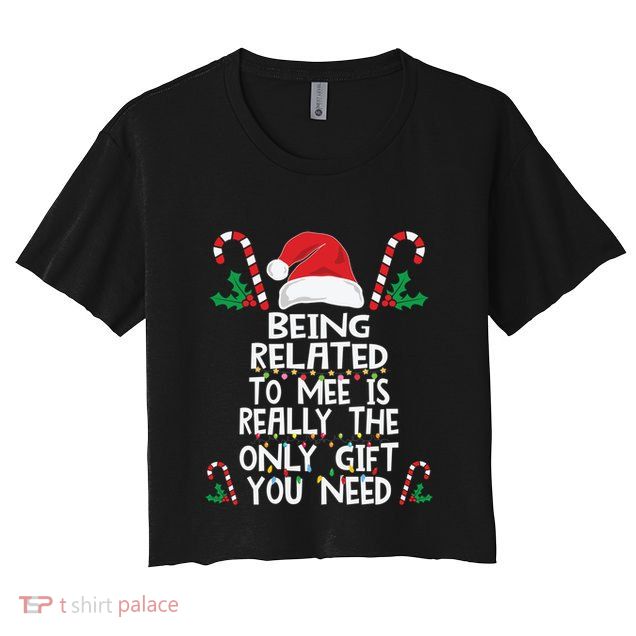 Being Related To Me Is Really The Only Gift You Need Xmas Gift Crop Top