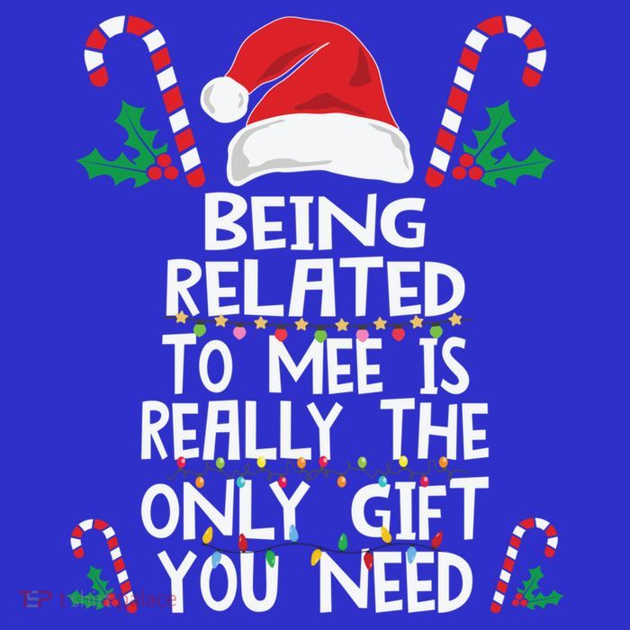 Being Related To Me Is Really The Only Gift You Need Xmas Gift Premium T-Shirt