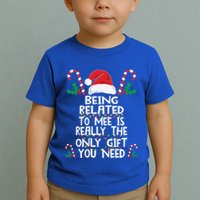 Being Related To Me Is Really The Only Gift You Need Xmas Gift Toddler T-Shirt