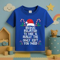 Being Related To Me Is Really The Only Gift You Need Xmas Gift Toddler T-Shirt