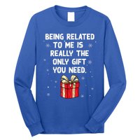 Being Related To Me Is Really Only Gift You Need Christmas Gift Long Sleeve Shirt