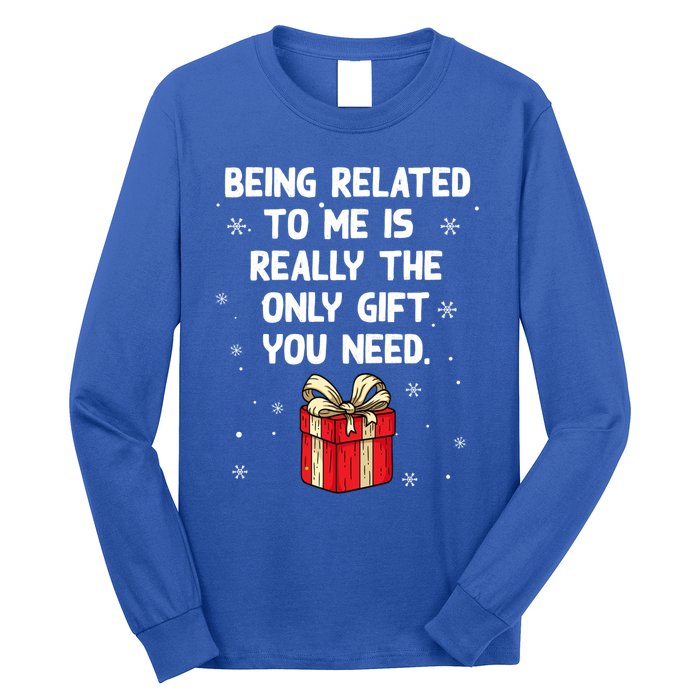 Being Related To Me Is Really Only Gift You Need Christmas Gift Long Sleeve Shirt