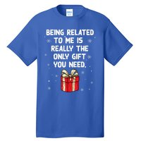 Being Related To Me Is Really Only Gift You Need Christmas Gift Tall T-Shirt