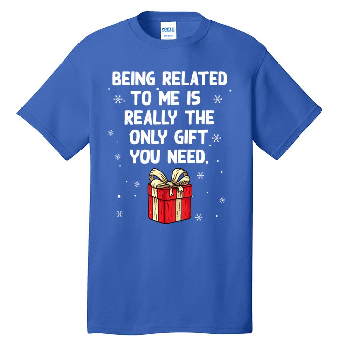 Being Related To Me Is Really Only Gift You Need Christmas Gift Tall T-Shirt