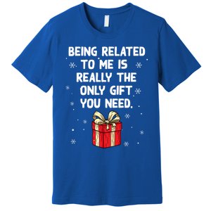 Being Related To Me Is Really Only Gift You Need Christmas Gift Premium T-Shirt