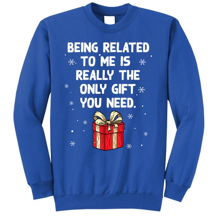 Being Related To Me Is Really Only Gift You Need Christmas Gift Tall Sweatshirt