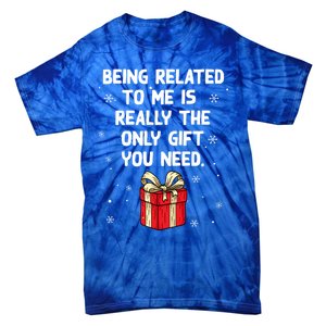 Being Related To Me Is Really Only Gift You Need Christmas Gift Tie-Dye T-Shirt