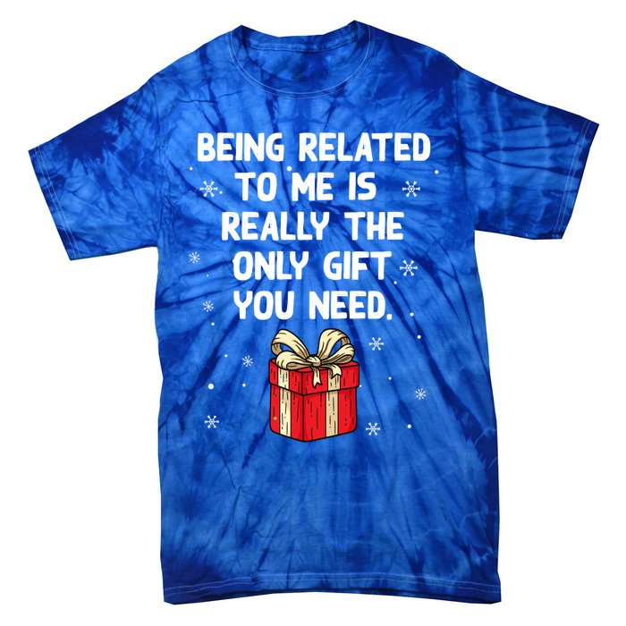 Being Related To Me Is Really Only Gift You Need Christmas Gift Tie-Dye T-Shirt