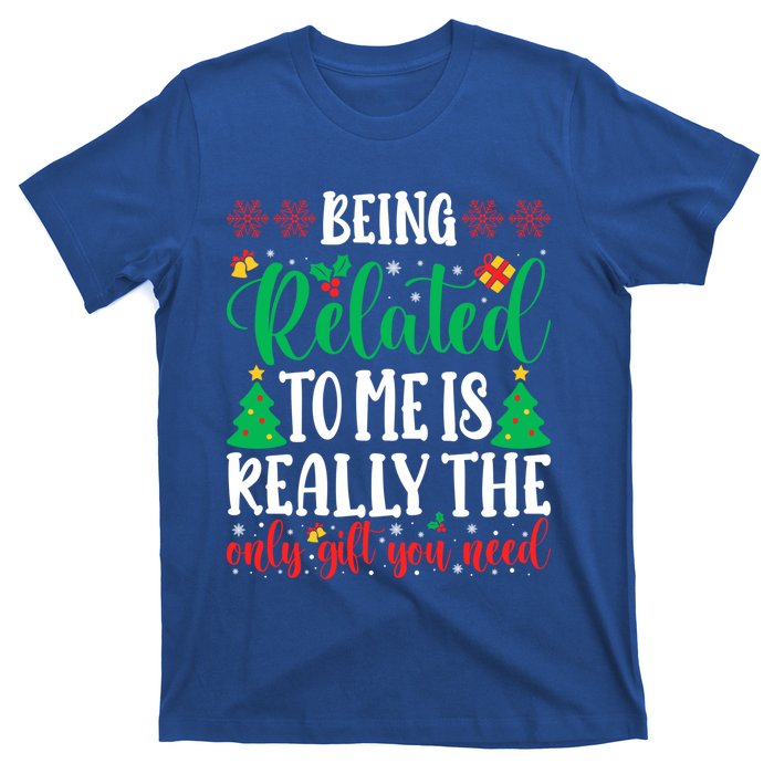 Being Related To Me Is The Only Gift You Need Christmas Gift T-Shirt