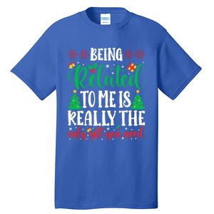 Being Related To Me Is The Only Gift You Need Christmas Gift Tall T-Shirt