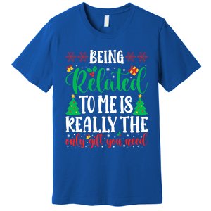 Being Related To Me Is The Only Gift You Need Christmas Gift Premium T-Shirt