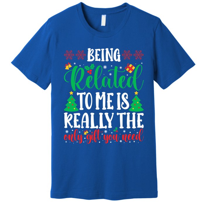 Being Related To Me Is The Only Gift You Need Christmas Gift Premium T-Shirt