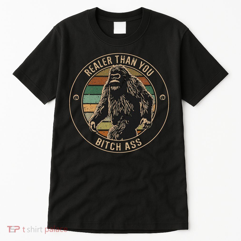 Bigfoot Realer Than Your Bitch Ass Sasquatch Tall T-Shirt