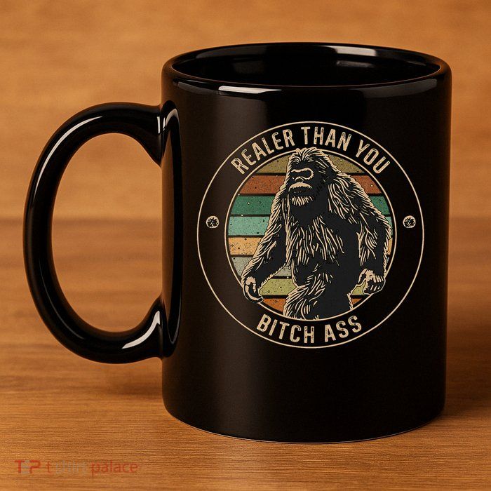 Bigfoot Realer Than Your Bitch Ass Sasquatch 11oz C Handle Ceramic Mug