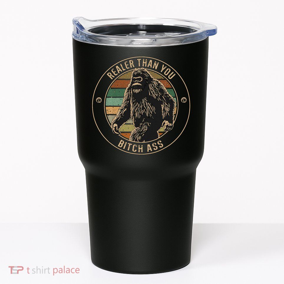 Bigfoot Realer Than Your Bitch Ass Sasquatch Tumbler