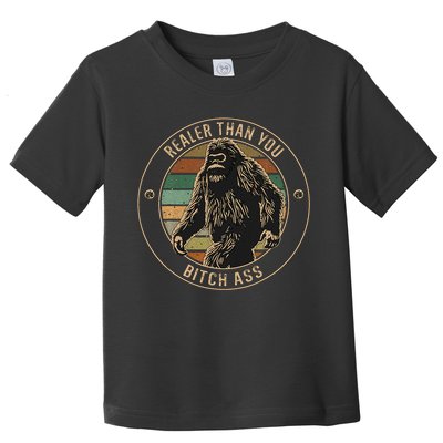 Bigfoot Realer Than Your Bitch Ass Sasquatch Toddler T-Shirt