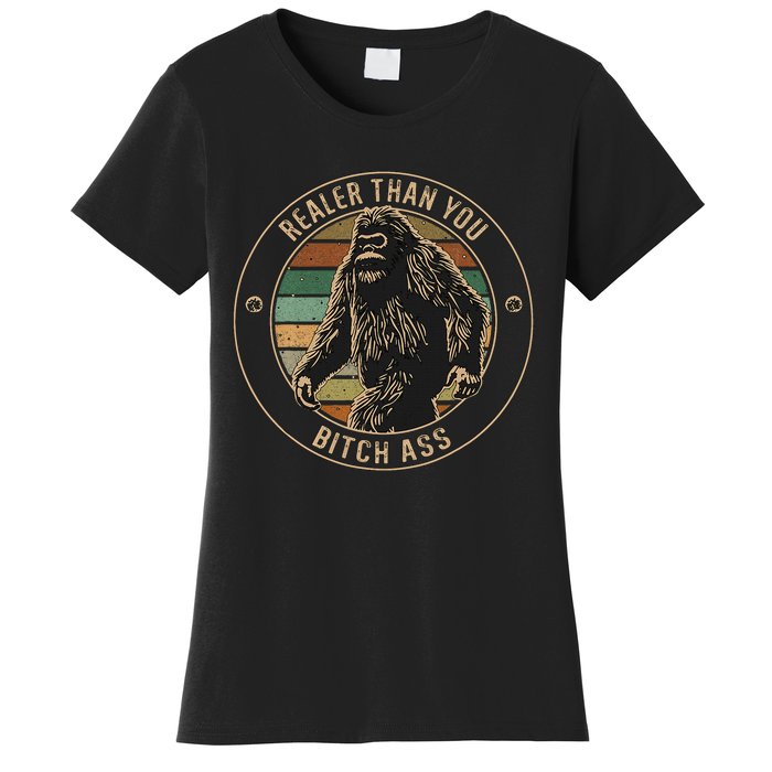 Bigfoot Realer Than Your Bitch Ass Sasquatch Women's T-Shirt