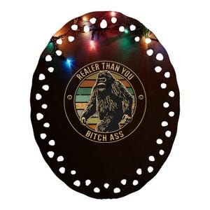 Bigfoot Realer Than Your Bitch Ass Sasquatch Ceramic Oval Ornament