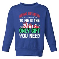 Being Related To Me Is The Only Present You Need Gift Toddler Sweatshirt