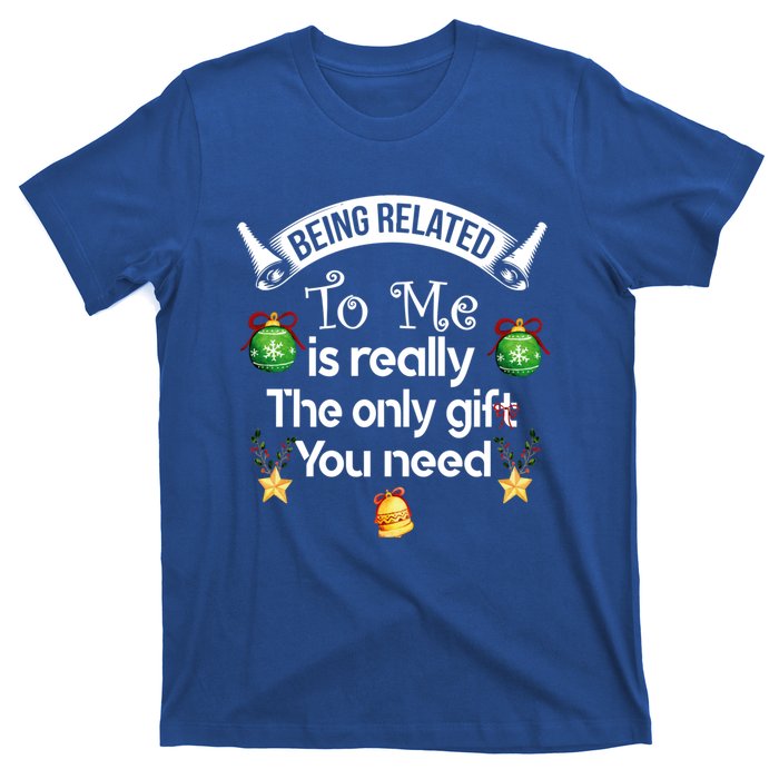 Being Related To Me Is The Really Only Gift You Need Xmas Meaningful Gift T-Shirt