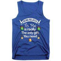 Being Related To Me Is The Really Only Gift You Need Xmas Meaningful Gift Tank Top