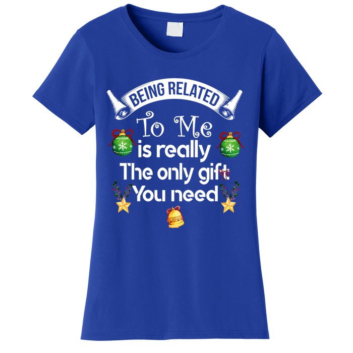 Being Related To Me Is The Really Only Gift You Need Xmas Meaningful Gift Women's T-Shirt