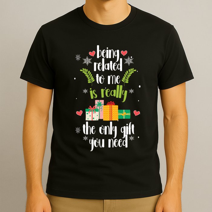 Being Related To Me Is Really The Only Gift You Need Funny Christmas T-Shirt