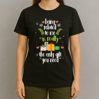 Being Related To Me Is Really The Only Gift You Need Funny Christmas T-Shirt