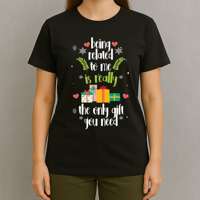 Being Related To Me Is Really The Only Gift You Need Funny Christmas T-Shirt